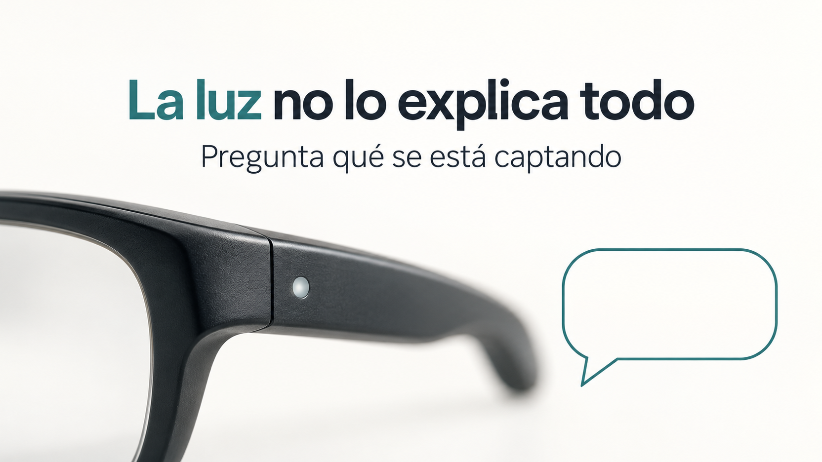 Detalle de unas gafas con un pequeño indicador luminoso y una burbuja de conversación vacía, bajo el texto «La luz no lo explica todo» y «Pregunta qué se está captando».